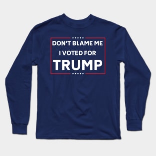 Don't Blame me I voted for Trump Shirt Long Sleeve T-Shirt